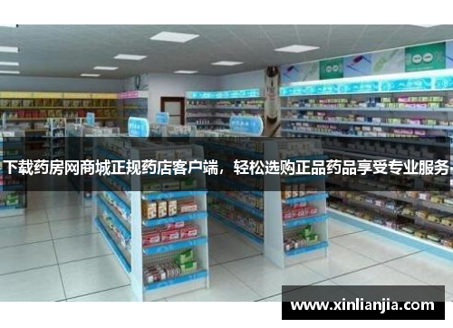 下载药房网商城正规药店客户端，轻松选购正品药品享受专业服务