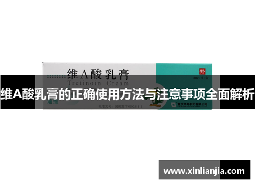 维A酸乳膏的正确使用方法与注意事项全面解析