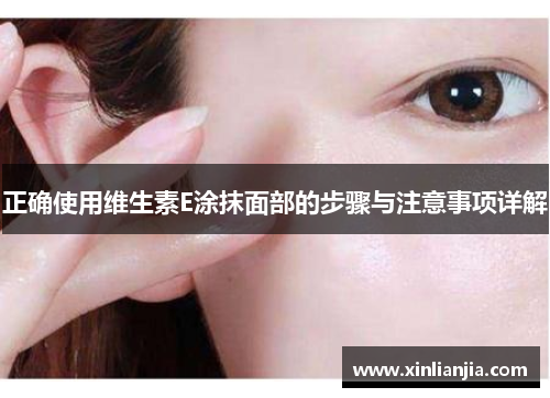 正确使用维生素E涂抹面部的步骤与注意事项详解
